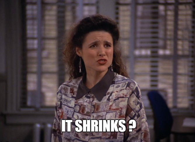 It shrinks? – Seinfeld Memes