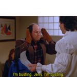 George Costanza - "I'm busting, Jerry, I'm busting."