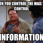 When you control the mail, you control... information - Newman - Seinfeld