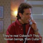 They're real cubans? They're humans beings from Cuba? Jerry Seinfeld