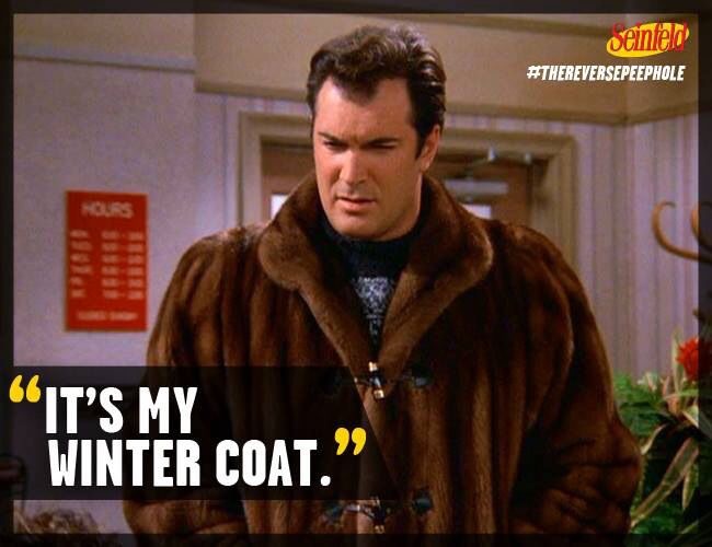 Seinfeld It’s my winter coat.