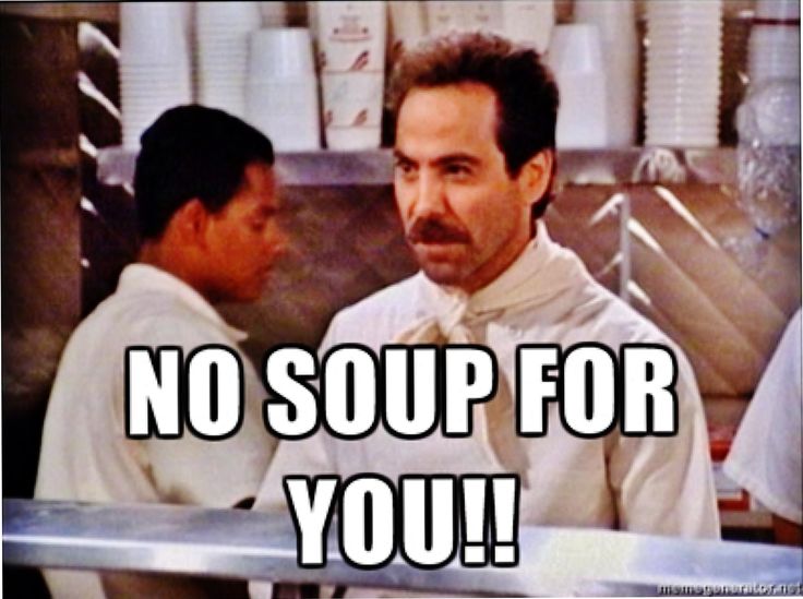 Image result for no soup for you!