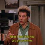 When I don't like you, you've got problems.