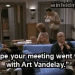 The Stake Out — ""Hope your meeting went well with Art Vandelay."" (S01E02)