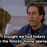 The Serenity Now — "I thought we had tickets to the Knicks' home opener." (S09E03)