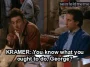 the Pilot — "KRAMER: You know what you ought to do, George?" (S04E23E24)